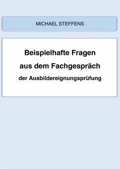 Beispielhafte Fragen aus dem Fachgespräch der Ausbildereignungsprüfung (eBook, ePUB) - Steffens, Michael