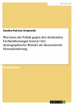 Was kann die Politik gegen den drohenden Fachkräftemangel leisten? Der demographische Wandel als ökonomische Herausforderung - Krajewski, Sandra-Patricia