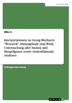 Interpretationen zu Georg Büchners &quote;Woyzeck&quote;. Hintergründe zum Werk, Untersuchung aller Szenen und Hauptfiguren sowie weiterführende Analysen