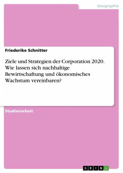 Ziele und Strategien der Corporation 2020. Wie lassen sich nachhaltige Bewirtschaftung und ökonomisches Wachstum vereinbaren? - Schnitter, Friederike