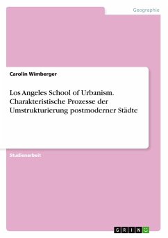 Los Angeles School of Urbanism. Charakteristische Prozesse der Umstrukturierung postmoderner Städte - Wimberger, Carolin