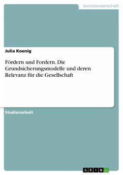 Fördern und Fordern. Die Grundsicherungsmodelle und deren Relevanz für die Gesellschaft - Koenig, Julia