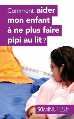 Comment aider mon enfant à ne plus faire pipi au lit ? - Dominique van der Kaa; 50minutes