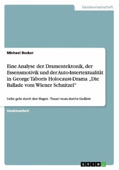 Eine Analyse der Dramentektonik, der Essensmotivik und der Auto-Intertextualität in George Taboris Holocaust-Drama ¿Die Ballade vom Wiener Schnitzel¿