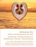 Heilweise ELI: Heilen und Heilwerdung mit Herz. Aufklärungs- und Erkenntnisbuch zur Selbstheilung + Heilung + Wunscherfüllung