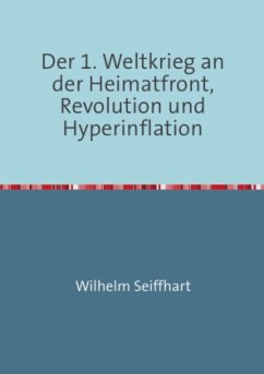 Der 1. Weltkrieg an der Heimatfront,Revolution und Hyperinflation - Seiffhart, Wilhelm