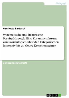 Systematische und historische Berufspädagogik. Eine Zusammenfassung von Sozialutopien über den kategorischen Imperativ bis zu Georg Kerschensteiner (eBook, PDF)