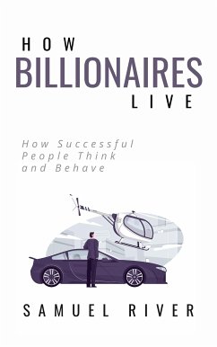 How Billionaires Live: How Successful People Think and Behave (eBook, ePUB) - River, Samuel