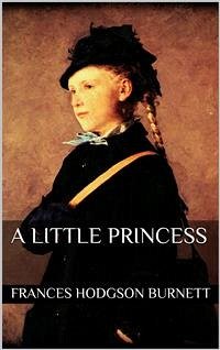 A Little Princess (eBook, ePUB) - Hodgson Burnett, Frances; Hodgson Burnett, Frances; Hodgson Burnett, Frances