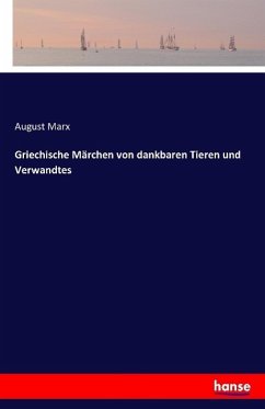 Griechische Märchen von dankbaren Tieren und Verwandtes - Marx, August