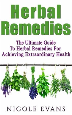 Cover Herbal Remedies: The Ultimate Guide To Herbal Remedies For Achieving Extraordinary Health (eBook, ePUB)