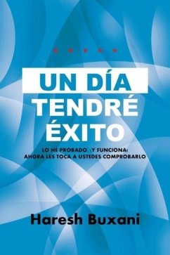 Un Día Tendré Éxito: Lo He Probado, ¡Y Funciona! Ahora Les Toca a Ustedes Comprobarlo. - Buxani, Haresh