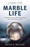 Living the Marble Life: A Weekly Exercise to Start Appreciating Life One Moment at a Time