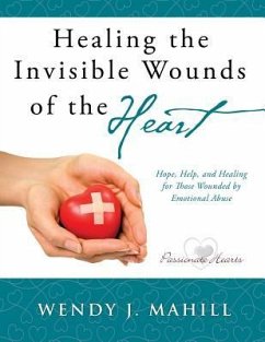 Healing the Invisible Wounds of the Heart - Mahill, Wendy J.
