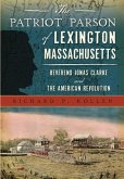 The Patriot Parson of Lexington, Massachusetts: Reverend Jonas Clarke and the American Revolution