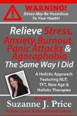 Relieve Stress, Anxiety, Burnout, Panic Attacks & Agoraphobia The Same Way I Did: A Holistic Approach Featuring NLP, TFT, TFH, New Age, Holistic & Min