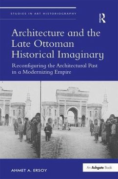 Architecture and the Late Ottoman Historical Imaginary - Ersoy, Ahmet A.