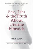 Sex, Lies, and the Truth about Uterine Fibroids (eBook, ePUB) Sex, Lies, and the Truth about Uterine Fibroids (eBook, ePUB)