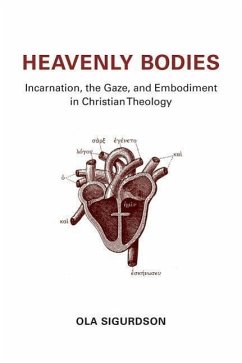 Heavenly Bodies: Incarnation, the Gaze, and Embodiment in Christian Theology - Sigurdson, Ola