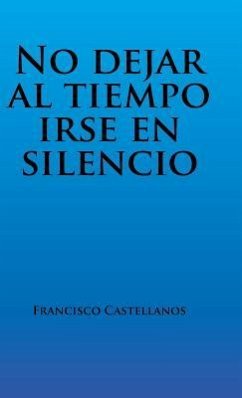 No dejar al tiempo irse en silencio - Castellanos, Francisco
