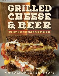 Grilled Cheese & Beer: Recipes for the Finer Things in Life - Vanblarcum, Kevin; Davis, James Edward
