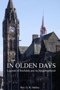 In Olden Days - Legends of Rochdale and its Neighbourhood - Oakley, Rev. G. R.