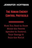 The Human Energy Control Protocols: What You Need to Know About the Secret Agendas to Control Your Energy & Rule the World