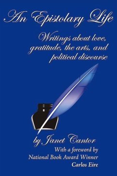 An Epistolary Life: Writings about Love, Gratitude, the Arts, and Political Discourse Volume 1 - Cantor, Janet