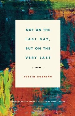 Not on the Last Day, But on the Very Last: Poems - Boening, Justin