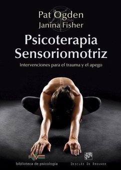 Psicoterapia sensoriomotriz : intervenciones para el trauma y el apego - Odgen, Pat; Fisher, Janina