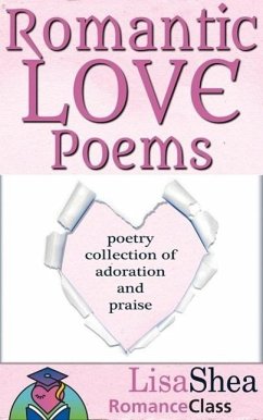 Romantic Love Poems - Poetry Collection of Adoration and Praise (RomanceClass Romantic Self-Help Series, #3) (eBook, ePUB) - Shea, Lisa