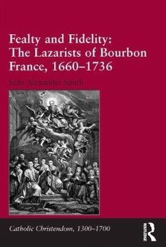 Fealty and Fidelity: The Lazarists of Bourbon France, 1660-1736 - Smith, Seán Alexander