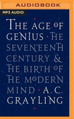 The Age of Genius: The Seventeenth Century and the Birth of the Modern Mind - Grayling, A. C.