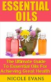 Essential Oils: The Ultimate Guide To Essential Oils For Achieving Great Health (eBook, ePUB)