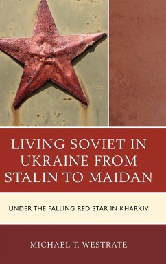 Living Soviet in Ukraine from Stalin to Maidan - Westrate, Michael T.