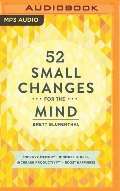 52 Small Changes for the Mind: Improve Memory * Minimize Stress * Increase Productivity * Boost Happiness - Blumenthal, Brett