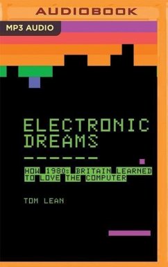 Electronic Dreams: How 1980s Britain Learned to Love the Computer - Lean, Tom