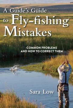A Guide's Guide to Fly-Fishing Mistakes - Low, Sara