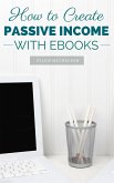 How to Create Passive Income with Ebooks (eBook, ePUB)
