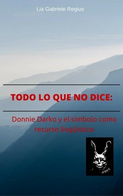 Todo lo que no dice: Donnie Darko y el símbolo como recurso lingüístico (eBook, ePUB) - Regius, Lia Gabriele