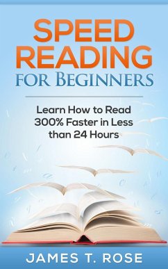 Speed Reading For Beginners: Learn How To Read 300% Faster in Less Than 24 Hours (eBook, ePUB) - T. Rose, James