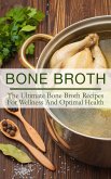 Bone Broth: The Ultimate Bone Broth Recipes For Wellness And Optimal Health (eBook, ePUB)