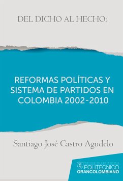 Del dicho al hecho: reformas políticas y sistemas de partidos en Colombia 2002 - 2010 (eBook, ePUB) - Castro, Santiago José