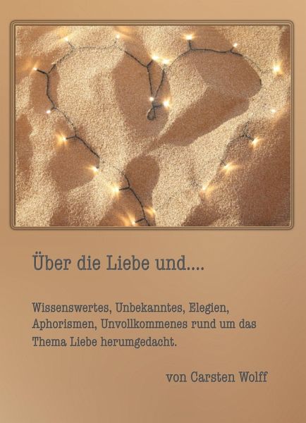 Über die Liebe und..Wissenswertes, Unbekanntes, Elegien, Aphorismen, Unvollkommenes rund um das Thema Liebe herumgedacht (eBook, ePUB)