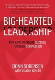 Big-Hearted Leadership: Five Keys to Create Success Through Compassion