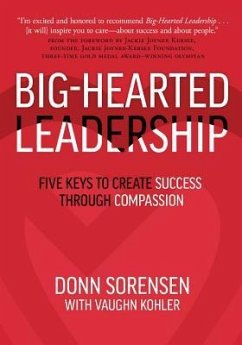 Big-Hearted Leadership: Five Keys to Create Success Through Compassion - Sorensen, Donn