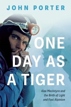 One Day as a Tiger: Alex MacIntyre and the Birth of Light and Fast Alpinism - Porter, John