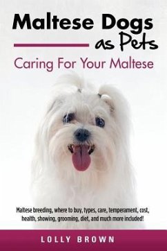Maltese Dogs as Pets: Maltese breeding, where to buy, types, care, temperament, cost, health, showing, grooming, diet, and much more include - Brown, Lolly