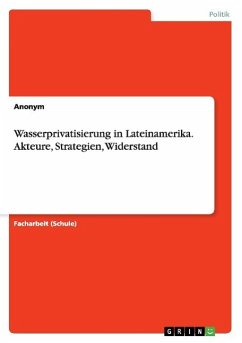 Wasserprivatisierung in Lateinamerika. Akteure, Strategien, Widerstand