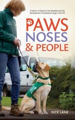 Paws, Noses & People: A history of Dogs for the Disabled and the development of assistance dogs in the UK - Lane, Dick